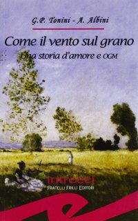 Immagine copertina libro Come il vento sul grano. Una storia d'amore e OGM