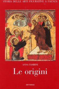 Immagine copertina libro Storia delle arti figurative a Faenza. Ediz. illustrata. Vol. 1: Le origini