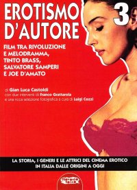 Immagine copertina libro Il cinema erotico italiano dalle origini a oggi. Vol. 3: Erotismo d'autore, film tra rivoluzione e melodramma, Tinto Brass, Salvatore Samperi e Joe D'Amato
