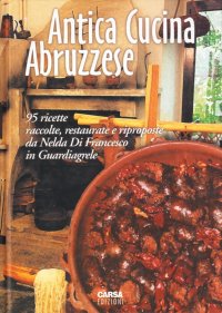 Immagine copertina libro Antica cucina abruzzese. 95 ricette raccolte, restaurate e riproposte da Nelda Di Francesco in Guardiagrele