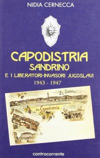 Immagine copertina libro Capodistria, Sandrino e i liberatori-invasori jugoslavi (1943-1947)