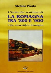 Immagine copertina libro L'isola dei sentimenti. Tipi, stereotipi e immagini in Romagna tra '800 e '900
