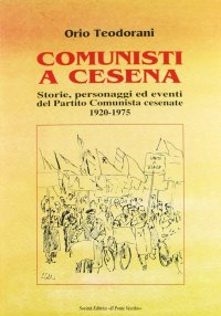 Immagine copertina libro Comunisti a Cesena. Storia, personaggi ed eventi del Partito Comunista cesenate. 1920-1975