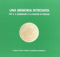 Immagine copertina libro Una memoria ritrovata. Pio X, il Seminario e la diocesi di Padova