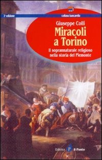 Immagine copertina libro Miracoli a Torino. Il soprannaturale religioso nella storia del Piemonte