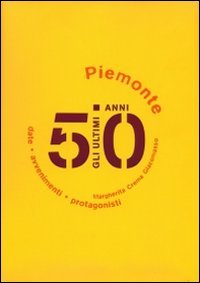 Immagine copertina libro Gli ultimi 50 anni. Date, avvenimenti, protagonisti. Piemonte 1950-2000