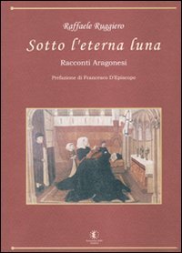 Immagine copertina libro Sotto l'eterna luna. Racconti aragonesi