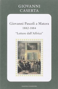 Immagine copertina libro Giovanni Pascoli a Matera (1882-1884). Lettere dall'Africa