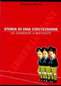Immagine copertina libro Storia di una conversione. Da Almirante a Bertinotti