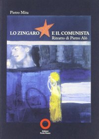 Immagine copertina libro Lo zingaro e il comunista. Ritratto di Pietro Alò