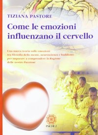 Immagine copertina libro Come le emozioni influenzano il cervello. Una nuova teoria sulle emozioni tra filosofia della mente, neuroscienza e buddismo...