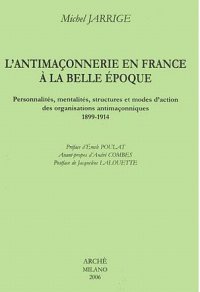 Immagine copertina libro L'antimaconnerie en France a la Belle époque. Personnalites, mentalites, structures et modes d'action des organisations antimaconniques 1899-1914