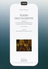 Immagine copertina libro Teatro dell'Occidente. Elementi di storia della drammaturgia e dello spettacolo teatrale. Vol. 1: Dalle origini al gran secolo