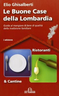 Immagine copertina libro Le buone case della Lombardia. Guida al mangiare & bere di qualità della tradizione familiare