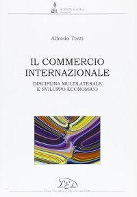 Immagine copertina libro Il commercio internazionale. Disciplina multilaterale e sviluppo economico