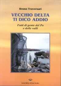 Immagine copertina libro Vecchio delta ti dico addio. Fatti di gente del Po e delle valli