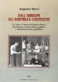Immagine copertina libro Dall'Arrigoni all'assemblea costituente. La vita e l'opera di Quinto Bucci