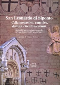 Immagine copertina libro San Leonardo di Siponto. Cella monastica, canonica, domus theutonicorum. Atti del Convegno internazionale (Manfredonia, 18-19 marzo 2005)