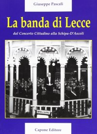 Immagine copertina libro La banda di lecce. Dal concerto cittadino alla Tito Schipa-D'Ascoli
