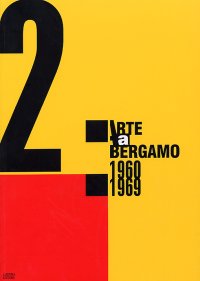 Immagine copertina libro Arte a Bergamo 1960-1969. Catalogo della mostra (Bergamo, 30 novembre 2002-2 marzo 2003)