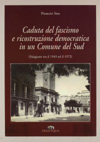 Immagine copertina libro Caduta del fascismo e ricostruzione democratica in un comune del sud (Palagiano tra il 1943 ed il 1972)
