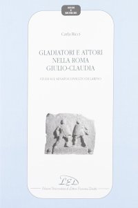 Immagine copertina libro Gladiatori e attori nell Roma giulio-claudia. Studio sul Senatoconsulto di Larino