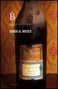 Immagine copertina libro Guida al museo. Museo Balsamico Tradizionale Spilamberto