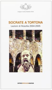 Immagine copertina libro Socrate a Tortona. Lezioni di filosofia 2004-2005