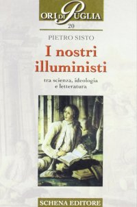 Immagine copertina libro I nostri illuministi. Tra scienza, ideologia e letteratura
