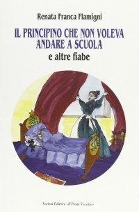 Immagine copertina libro Il principino che non voleva andare a scuola e altre fiabe