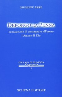 Immagine copertina libro Depongo la penna, consapevole di consegnare all'uomo l'amore di Dio