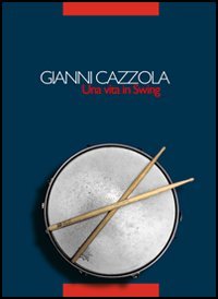 Immagine copertina libro Gianni Cazzola. Una vita in swing. Con CD Audio