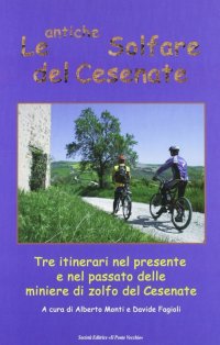 Immagine copertina libro Le antiche solfare del cesenate. Tre itinerari nel presente e nel passato delle miniere di zolfo del cesenate