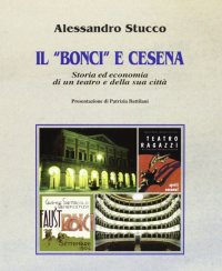 Immagine copertina libro Il «Bonci» e Cesena. Storia ed economia di un teatro e della sua città