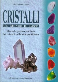 Immagine copertina libro Cristalli. Un mondo di luce. Manuale pratico per l'uso dei cristalli nella vita quotidiana