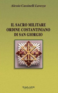 Immagine copertina libro Il Sacro militare ordine costantiniano di San Giorgio. Da millesettecento anni in difesa della Croce per la glorificazione della fede