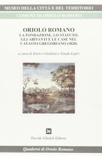 Immagine copertina libro Oriolo Romano. La fondazione, lo statuto, gli abitanti e le case nel catasto gregoriano (1820)
