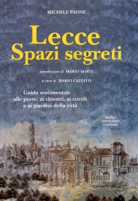 Immagine copertina libro Lecce spazi segreti. Guida sentimentale alle porte, ai chiostri, ai cortili e ai giardini della città