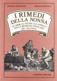Immagine copertina libro I rimedi della nonna. Le erbe, le pietre, gli animali, nella medicina popolare del Salento