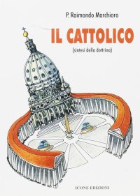 Immagine copertina libro Il cattolico. Sintesi della dottrina