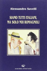 Immagine copertina libro Siamo tutti italiani, ma solo noi romagnoli