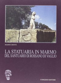 Immagine copertina libro La statuaria in marmo del Santuario di Rossano di Vaglio