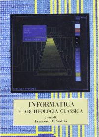 Immagine copertina libro Informatica e archeologia classica. Atti del Convegno internazionale (Lecce 12-13 maggio 1986)