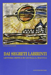 Immagine copertina libro Dai segreti labirinti. Lettura critica su Lucilla A. Macculi