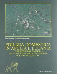Immagine copertina libro Edilizia domestica in Apulia e Lucania. Ellenizzazione e società nella tipologia abitativa indigena tra VIII e III secolo a. C.