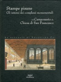 Immagine copertina libro Stampe pisane. Gli interni dei complessi monumentali dal camposanto alla Chiesa di San Francesco. La raccolta di Valentino Cai
