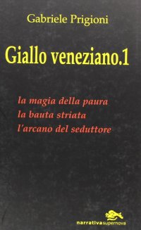 Immagine copertina libro Giallo veneziano. Vol. 1: La magia della paura-La bauta striata-L'arcano dei seduttori