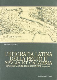 Immagine copertina libro L'epigrafia latina della regio secunda. Apulia et Calabria. Rassegna degli studi e indici
