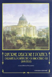 Immagine copertina libro Riforme, religione e politica durante il pontificato di Innocenzo XII (1691-1700)