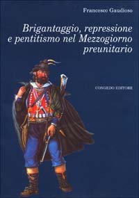 Immagine copertina libro Brigantaggio, repressione e pentitismo nel Mezzogiorno preunitario